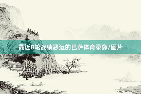 最近8轮战绩恶运的巴萨体育录像/图片