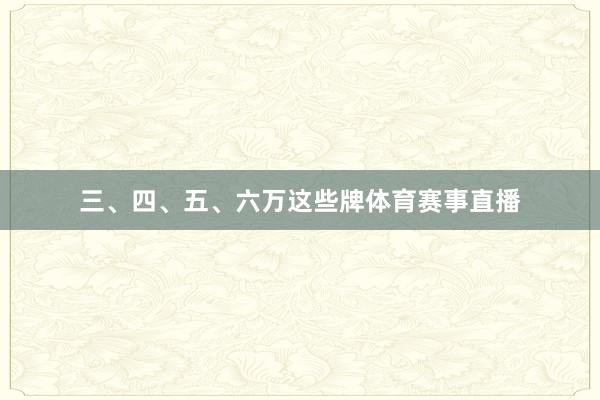 三、四、五、六万这些牌体育赛事直播