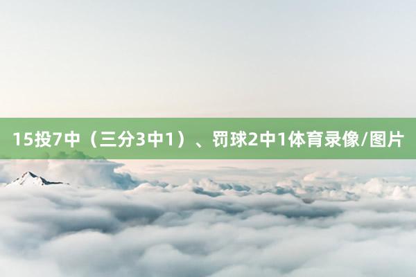 15投7中（三分3中1）、罚球2中1体育录像/图片