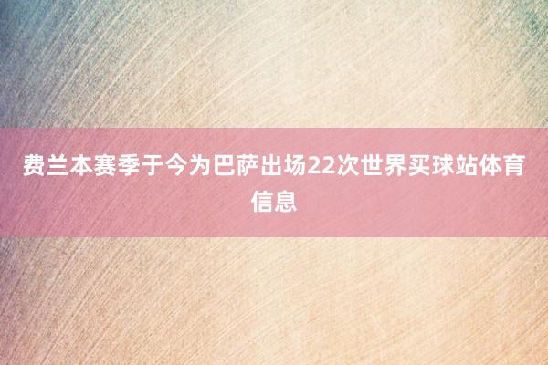 费兰本赛季于今为巴萨出场22次世界买球站体育信息
