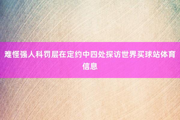 难怪强人科罚层在定约中四处探访世界买球站体育信息