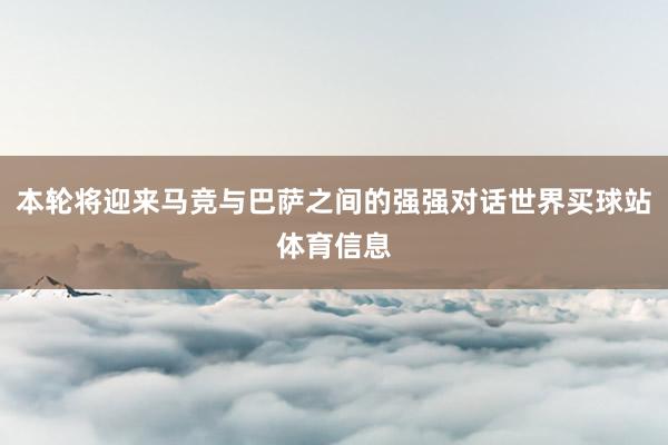 本轮将迎来马竞与巴萨之间的强强对话世界买球站体育信息