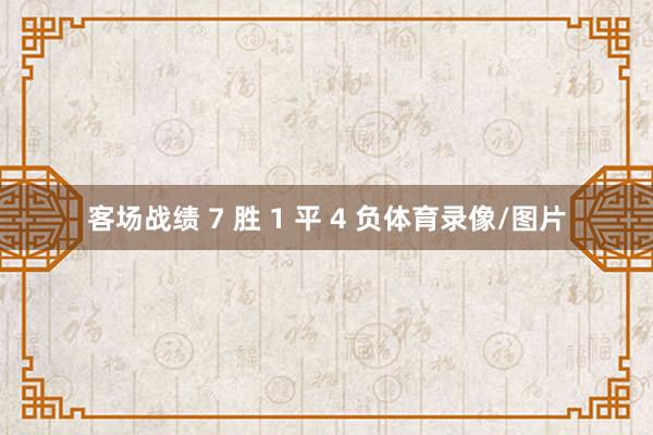 客场战绩 7 胜 1 平 4 负体育录像/图片