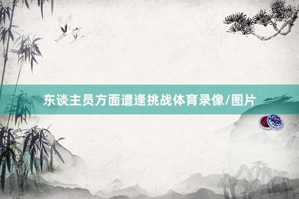 东谈主员方面遭逢挑战体育录像/图片