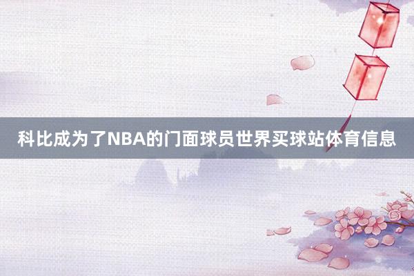 科比成为了NBA的门面球员世界买球站体育信息