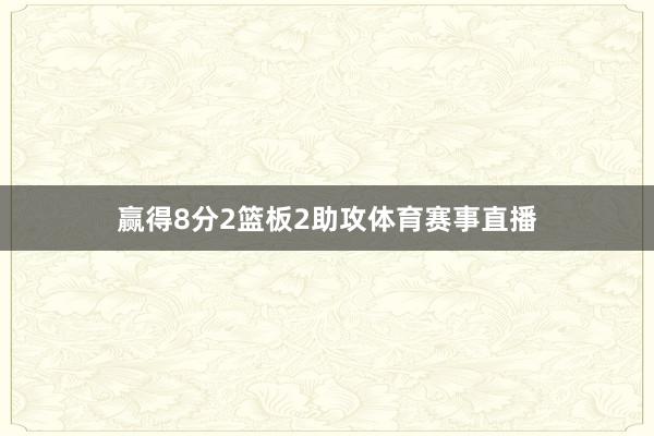赢得8分2篮板2助攻体育赛事直播