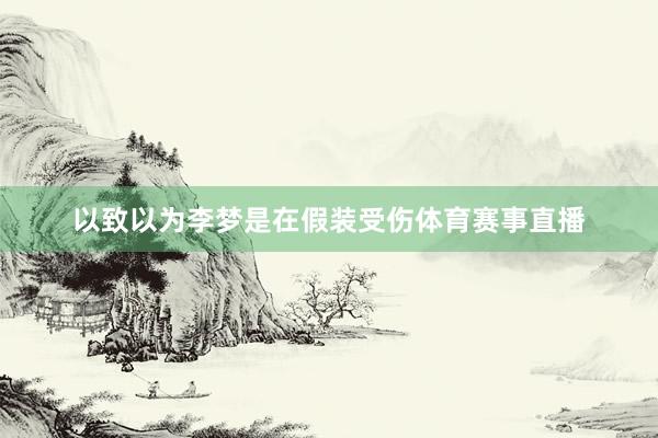 以致以为李梦是在假装受伤体育赛事直播