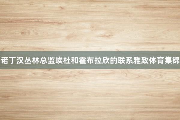 诺丁汉丛林总监埃杜和霍布拉欣的联系雅致体育集锦