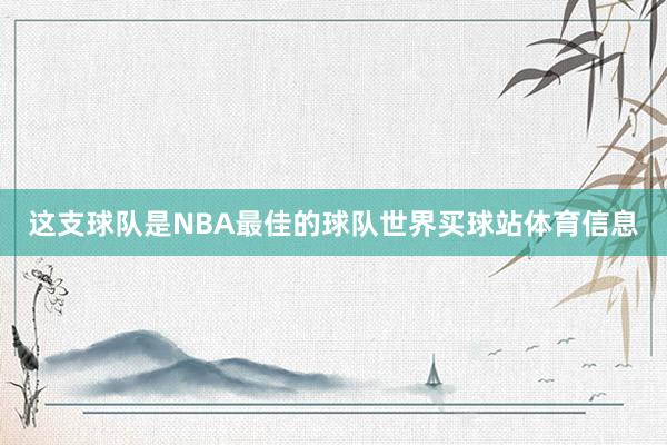 这支球队是NBA最佳的球队世界买球站体育信息