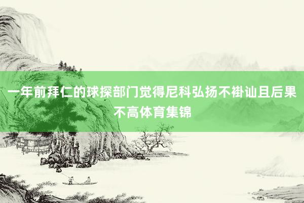 一年前拜仁的球探部门觉得尼科弘扬不褂讪且后果不高体育集锦