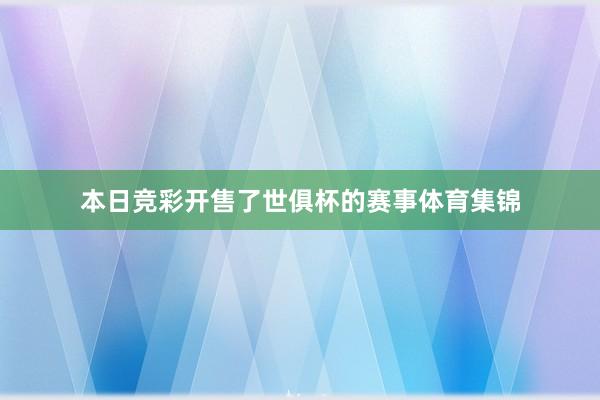 本日竞彩开售了世俱杯的赛事体育集锦