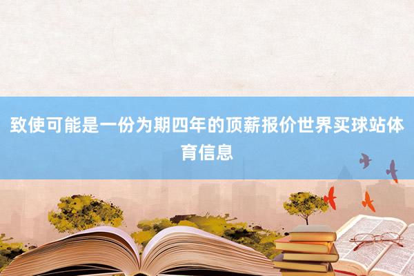 致使可能是一份为期四年的顶薪报价世界买球站体育信息