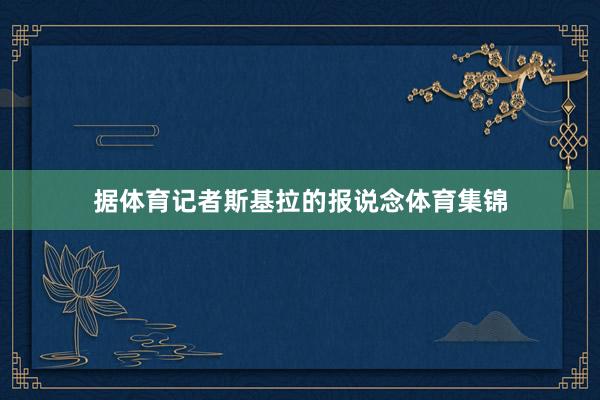 据体育记者斯基拉的报说念体育集锦