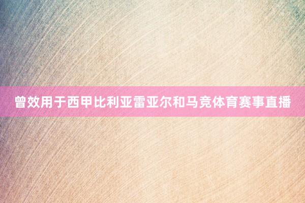 曾效用于西甲比利亚雷亚尔和马竞体育赛事直播