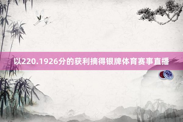 以220.1926分的获利摘得银牌体育赛事直播