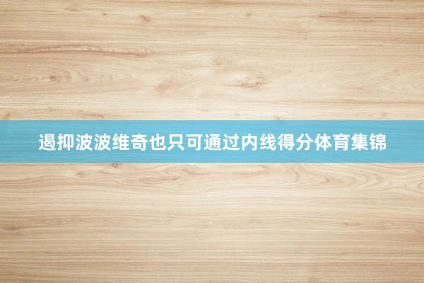 遏抑波波维奇也只可通过内线得分体育集锦