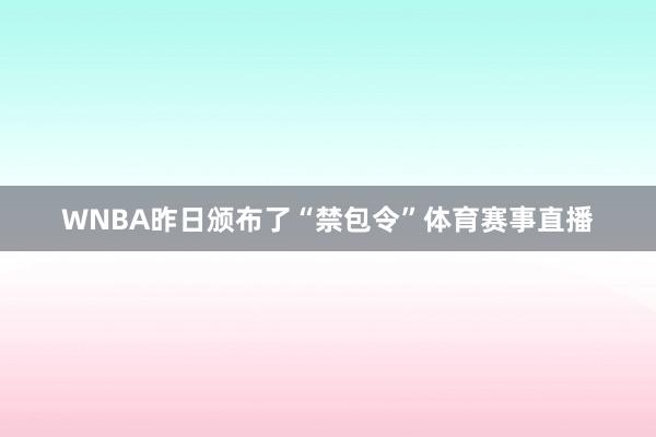 WNBA昨日颁布了“禁包令”体育赛事直播