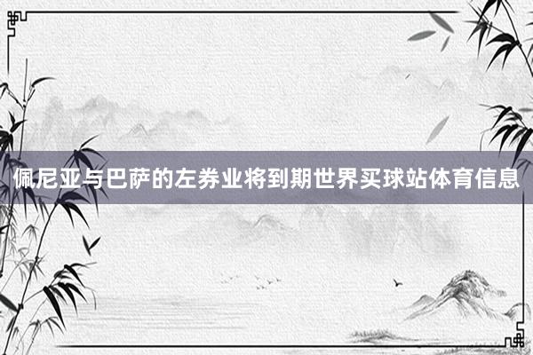 佩尼亚与巴萨的左券业将到期世界买球站体育信息