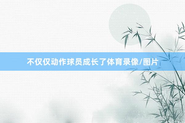 不仅仅动作球员成长了体育录像/图片