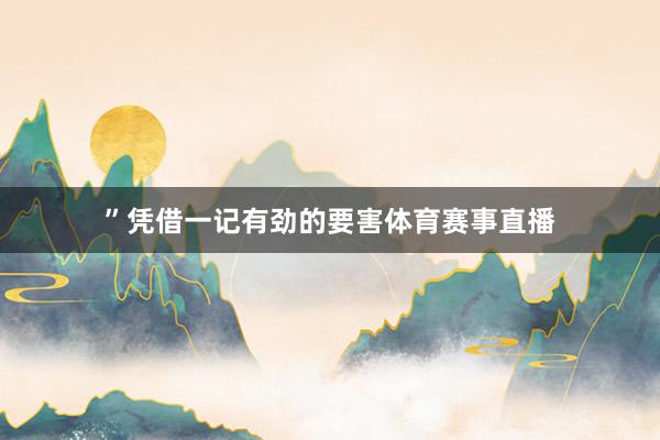 ”凭借一记有劲的要害体育赛事直播