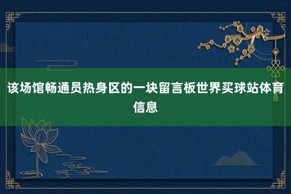 该场馆畅通员热身区的一块留言板世界买球站体育信息