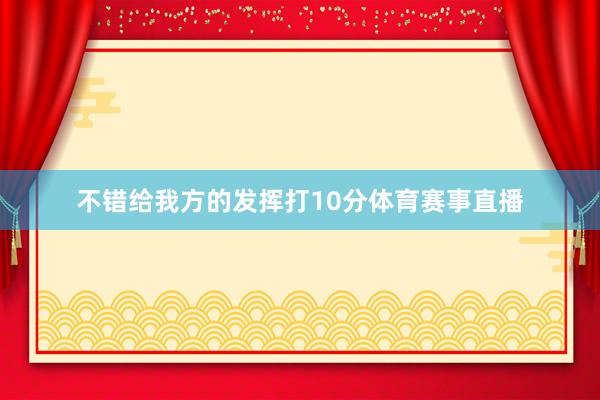 不错给我方的发挥打10分体育赛事直播