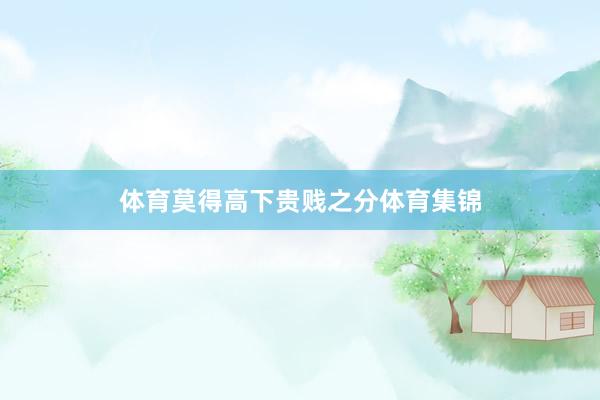 体育莫得高下贵贱之分体育集锦