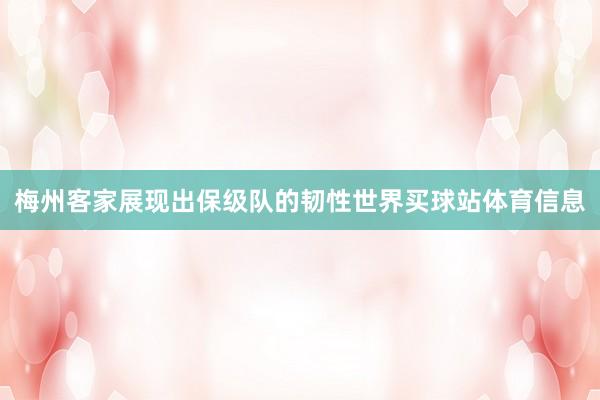 梅州客家展现出保级队的韧性世界买球站体育信息