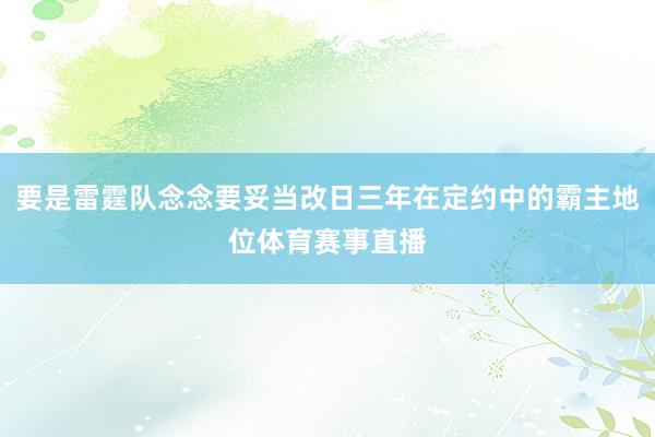 要是雷霆队念念要妥当改日三年在定约中的霸主地位体育赛事直播