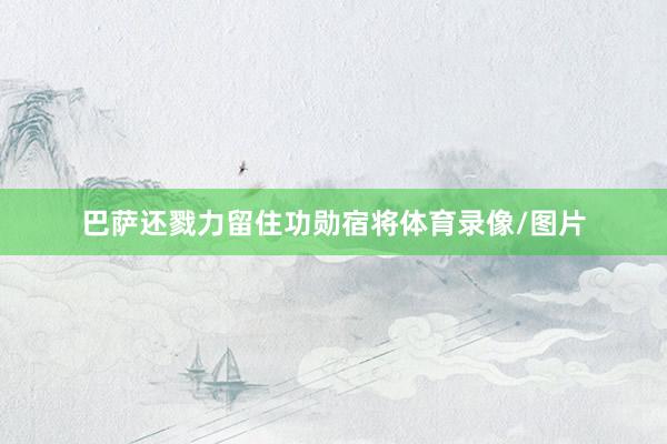 巴萨还戮力留住功勋宿将体育录像/图片