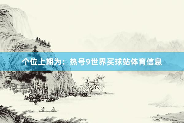 个位上期为：热号9世界买球站体育信息