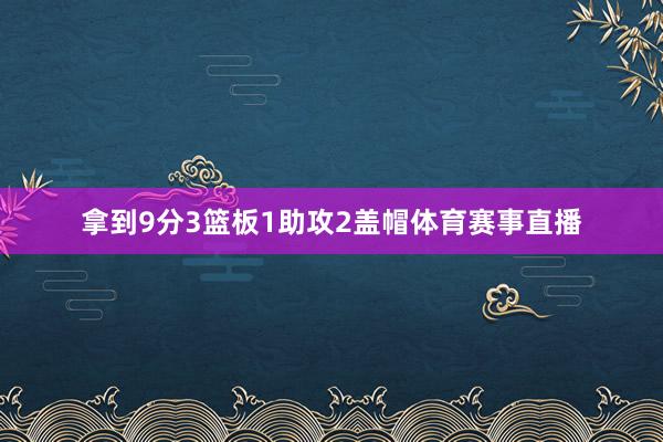 拿到9分3篮板1助攻2盖帽体育赛事直播