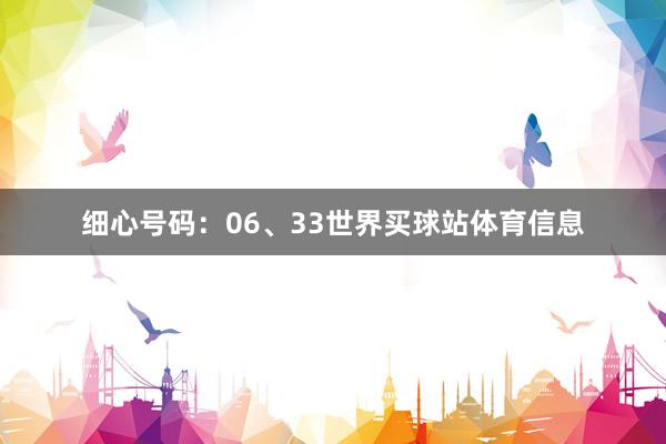 细心号码：06、33世界买球站体育信息
