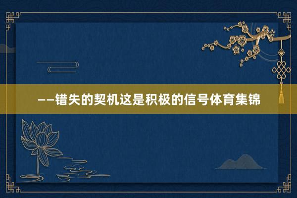 ——错失的契机这是积极的信号体育集锦
