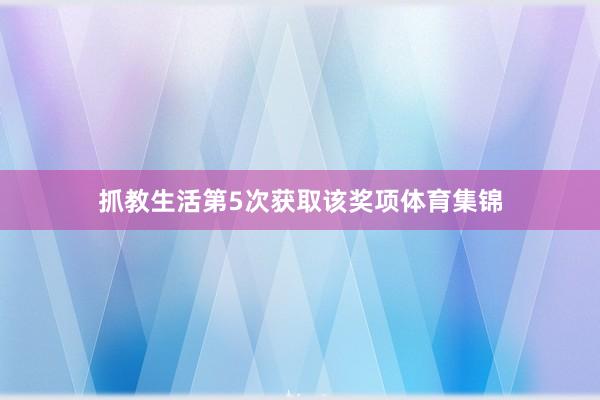 抓教生活第5次获取该奖项体育集锦