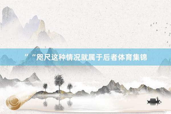 ”“咫尺这种情况就属于后者体育集锦