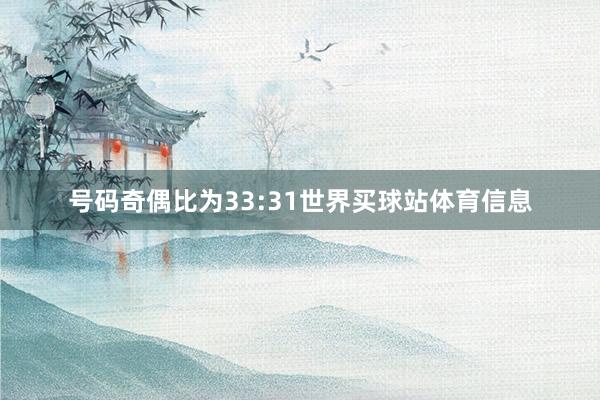 号码奇偶比为33:31世界买球站体育信息