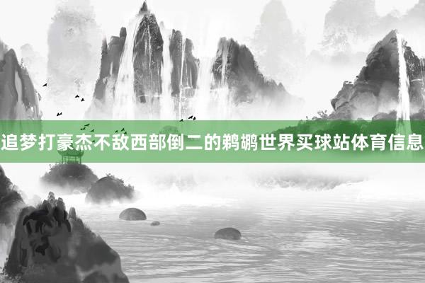 追梦打豪杰不敌西部倒二的鹈鹕世界买球站体育信息
