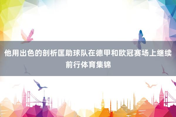 他用出色的剖析匡助球队在德甲和欧冠赛场上继续前行体育集锦