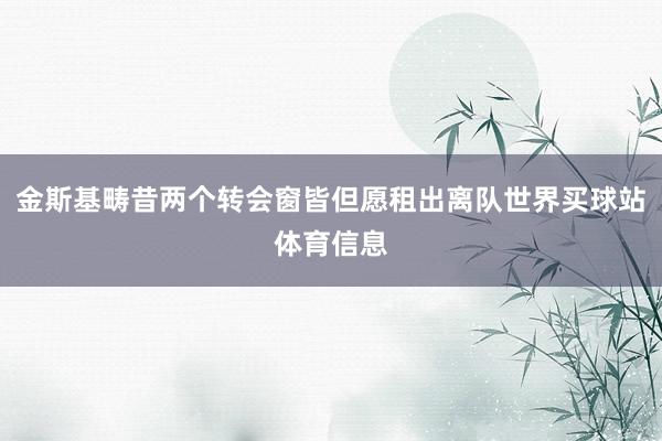 金斯基畴昔两个转会窗皆但愿租出离队世界买球站体育信息