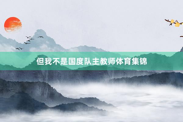 但我不是国度队主教师体育集锦