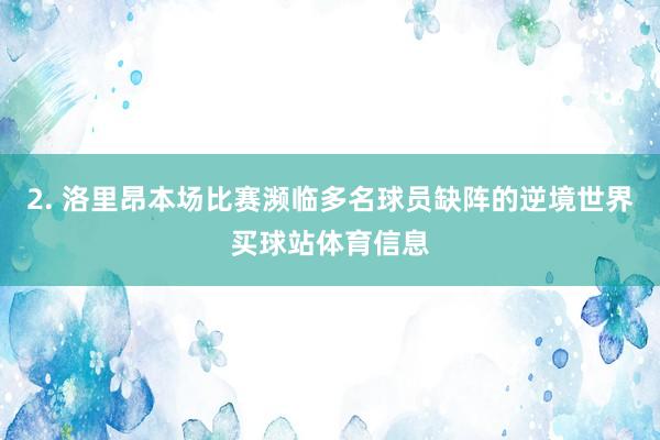 2. 洛里昂本场比赛濒临多名球员缺阵的逆境世界买球站体育信息