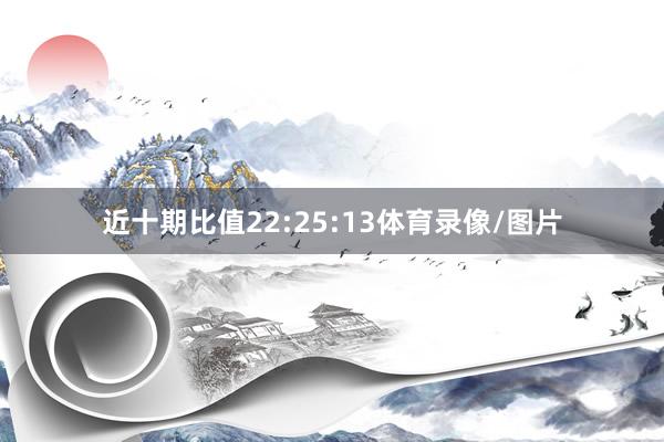 近十期比值22:25:13体育录像/图片