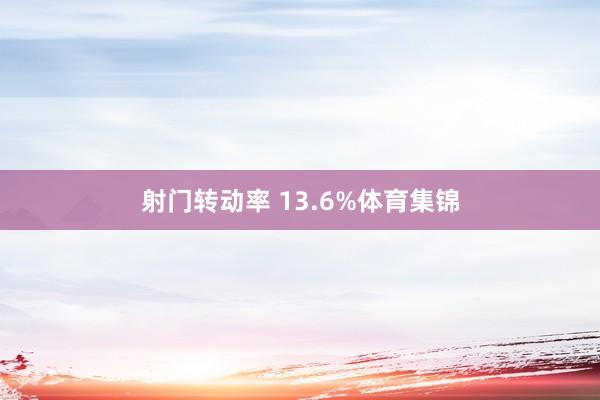 射门转动率 13.6%体育集锦