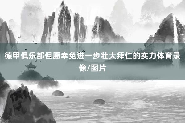 德甲俱乐部但愿幸免进一步壮大拜仁的实力体育录像/图片
