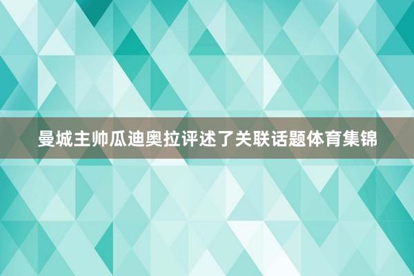 曼城主帅瓜迪奥拉评述了关联话题体育集锦