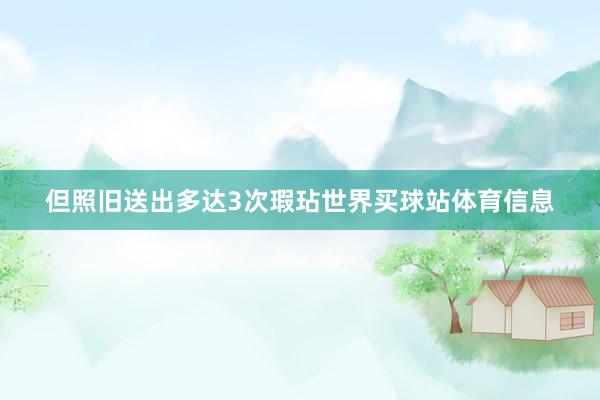 但照旧送出多达3次瑕玷世界买球站体育信息