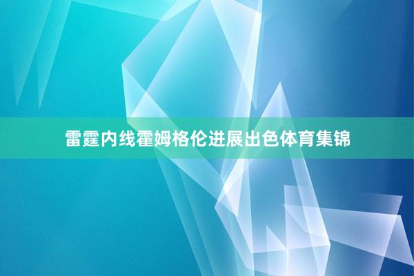 雷霆内线霍姆格伦进展出色体育集锦