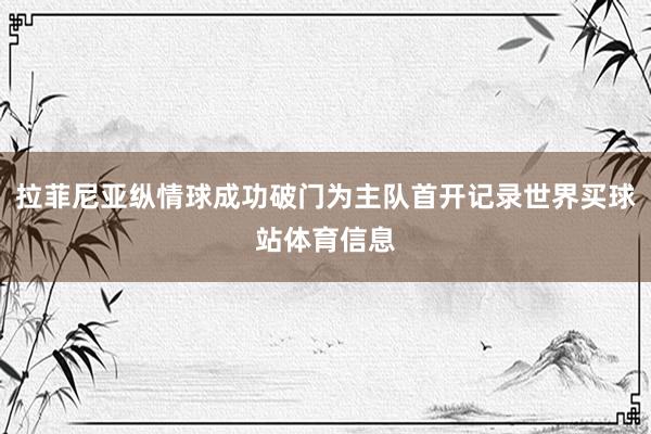 拉菲尼亚纵情球成功破门为主队首开记录世界买球站体育信息