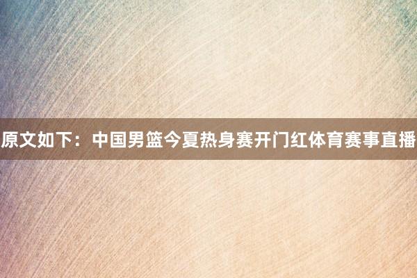 原文如下：中国男篮今夏热身赛开门红体育赛事直播